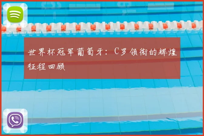 世界杯冠军葡萄牙:C罗领衔的辉煌征程回顾
