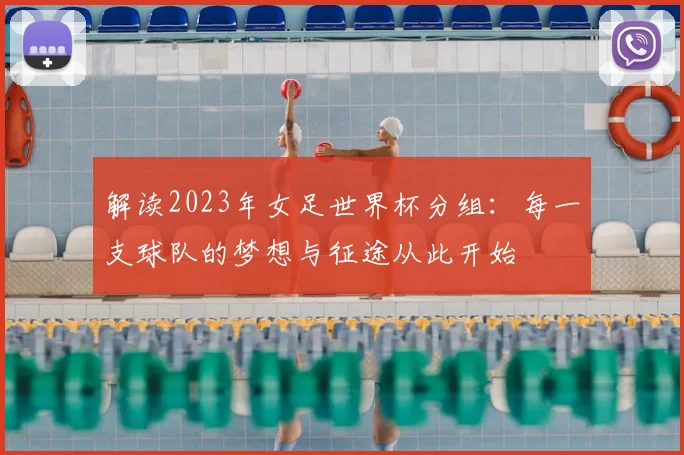 解读2023年女足世界杯分组：每一支球队的梦想与征途从此开始